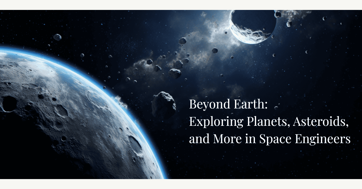 Beyond Earth Exploring Planets, Asteroids, and More in Space Engineers