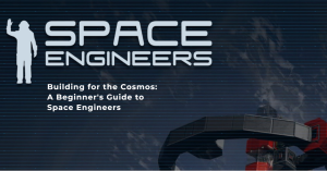 Building for the Cosmos A Beginner's Guide to Space Engineers