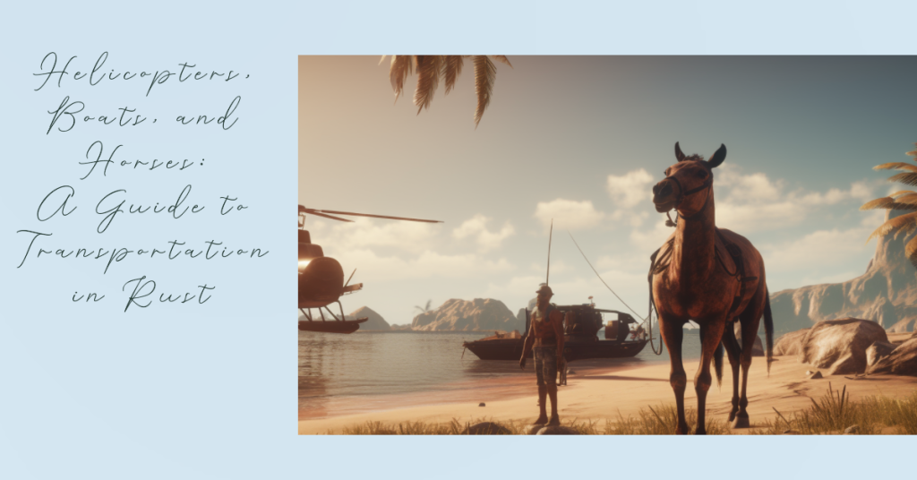Helicopters, Boats, and Horses A Guide to Transportation in Rust