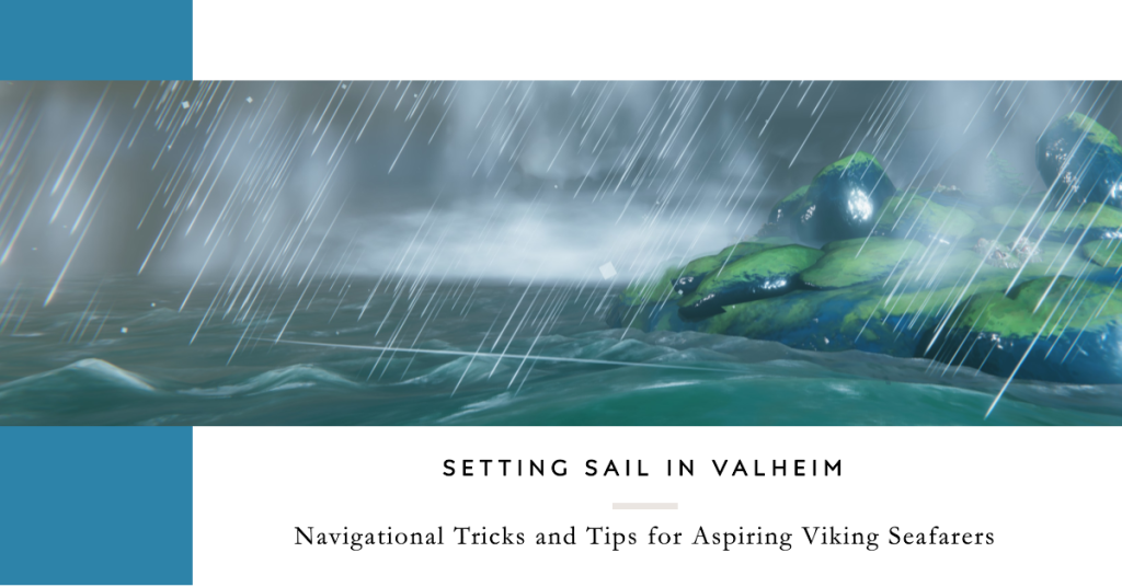 Setting Sail in Valheim Navigational Tricks and Tips for Aspiring Viking Seafarers