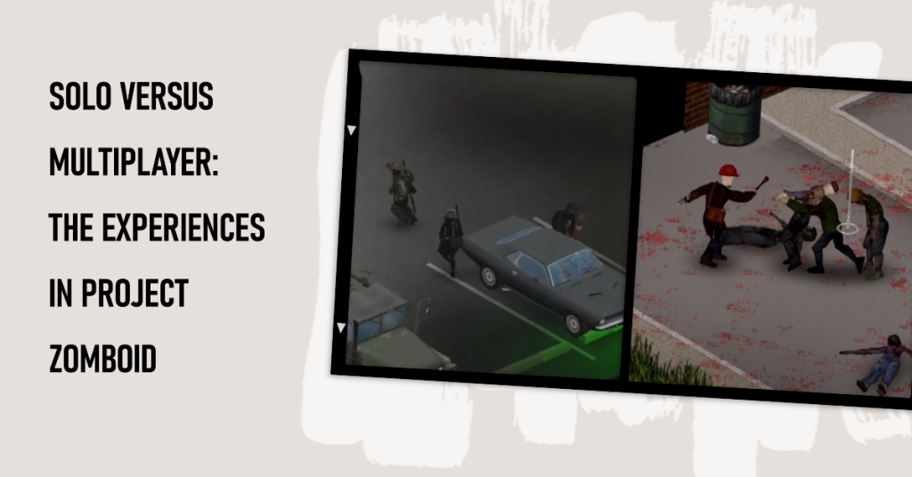 Solo versus Multiplayer The Experiences in Project Zomboid