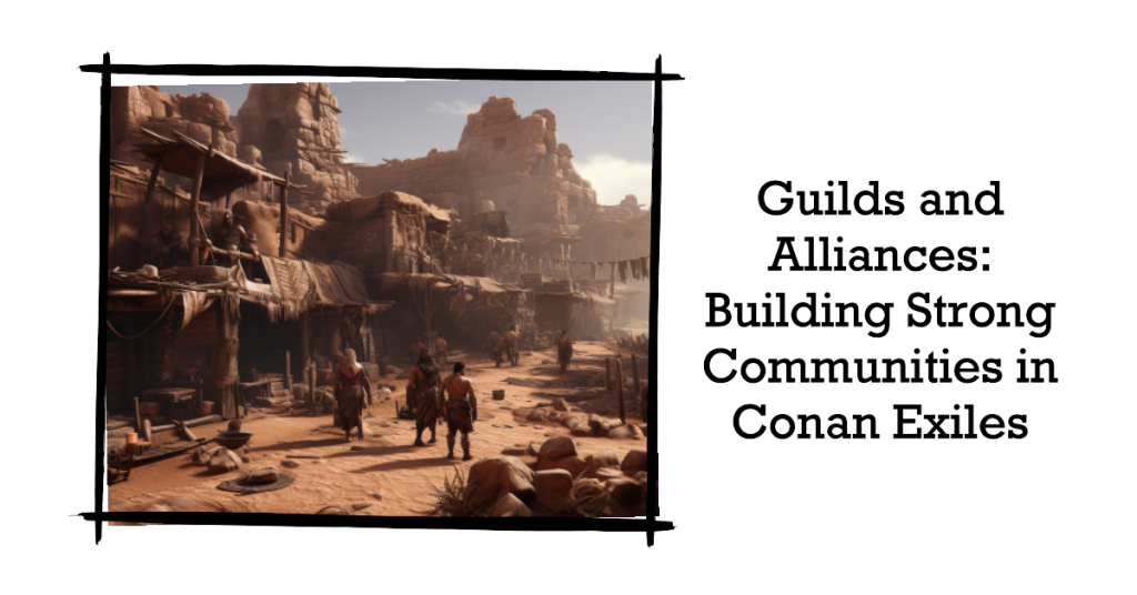 Guildes et alliances : des communautés fortes dans Conan Exiles